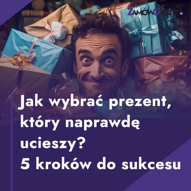 Jak wybrać prezent, który naprawdę ucieszy - 5 kroków do sukcesu