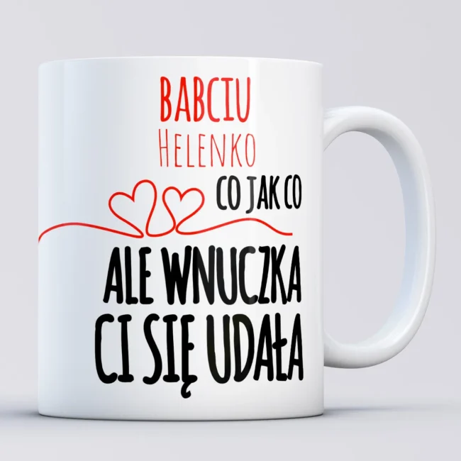 Kubek z napisem Babciu co jak co ale wnuczka Ci się udała